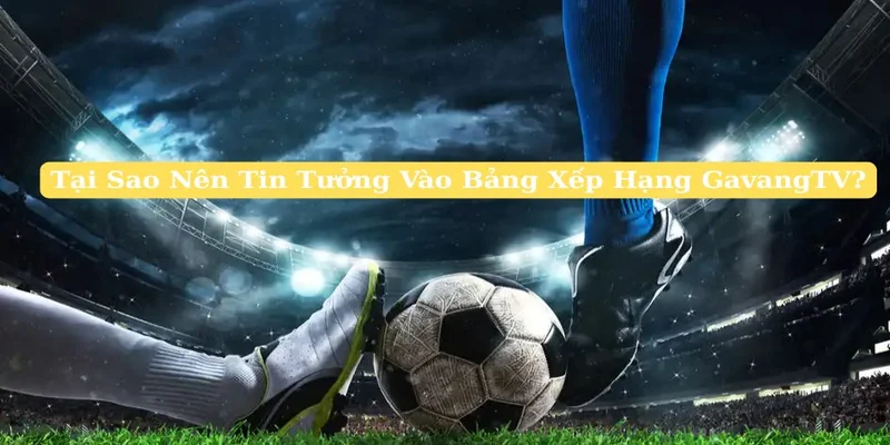 Bảng xếp hạng bóng đá tại Gavang thân thiện dễ dùng